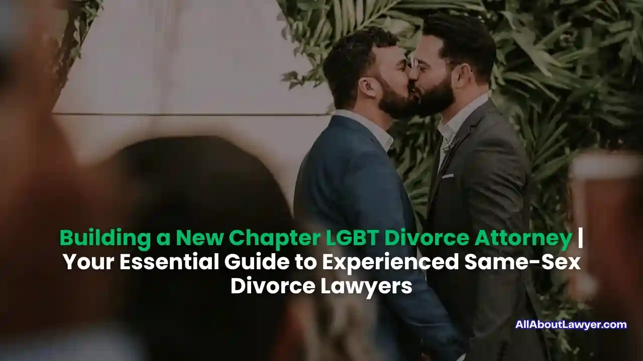 Building a New Chapter LGBT Divorce Attorney Your Essential Guide to Experienced Same-Sex Divorce Lawyers (1)