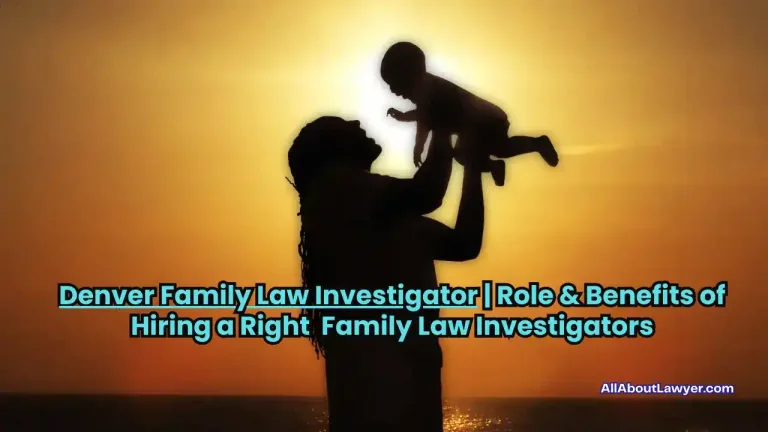 Denver Family Law Investigator Role & Benefits of Hiring a Right Family Law Investigators (1)