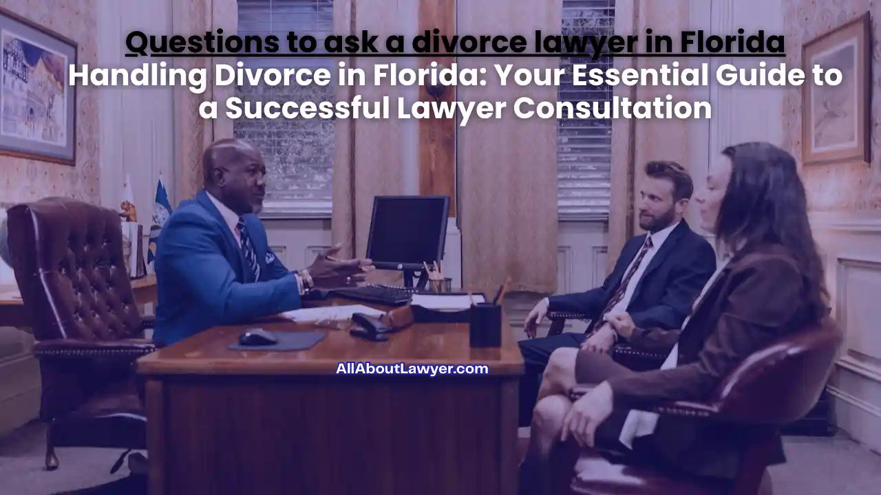 Questions to ask a divorce lawyer in Florida Handling Divorce in Florida Your Essential Guide to a Successful Lawyer Consultation