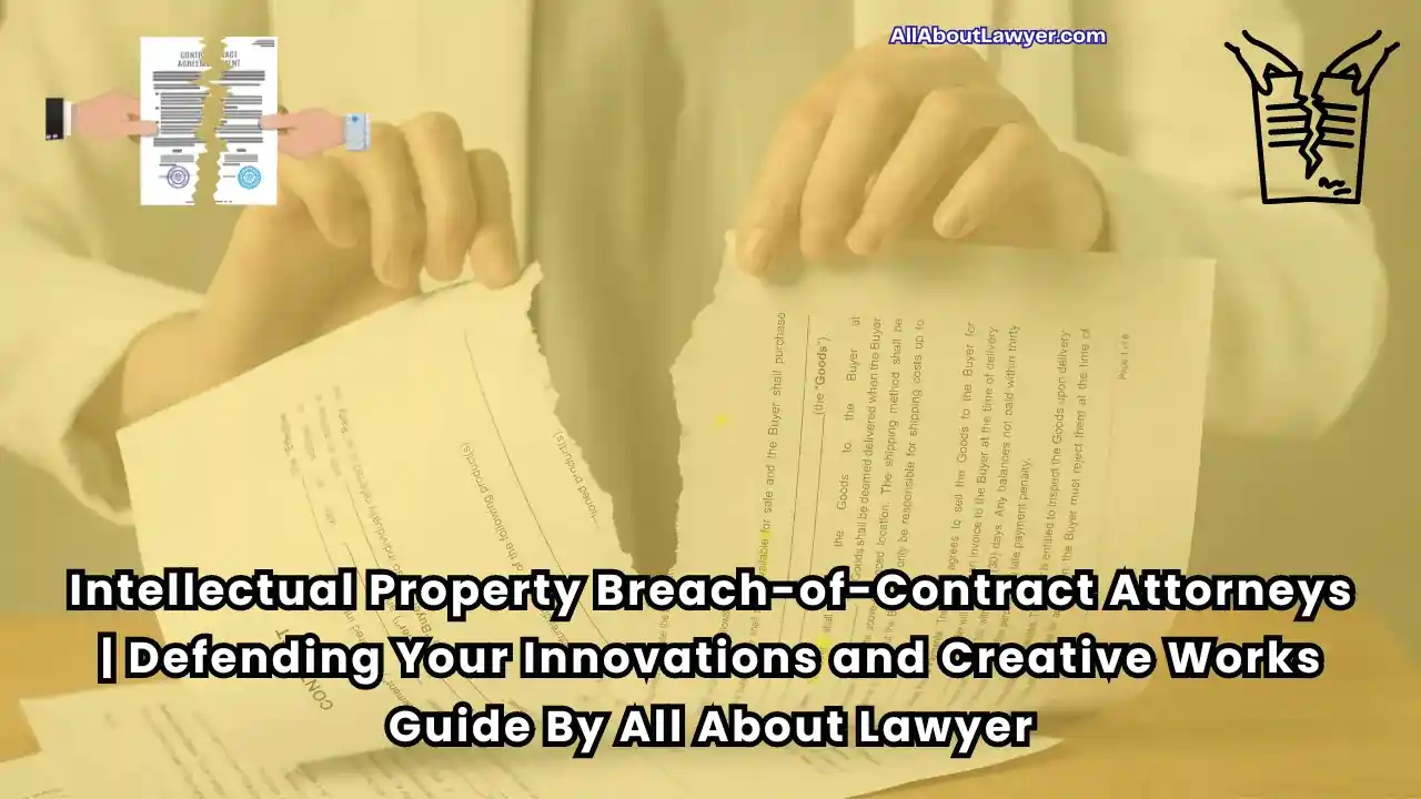 Intellectual Property Breach-of-Contract Attorneys Defending Your Innovations and Creative Works Guide By All About Lawyer (1)