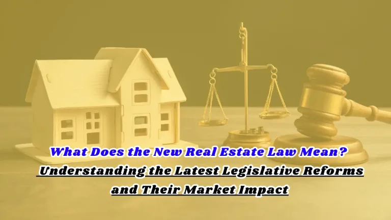 What Does the New Real Estate Law Mean Understanding the Latest Legislative Reforms and Their Market Impact