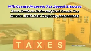 Will County Property Tax Appeal Attorney Your Guide to Reducing Real Estate Tax Burden With Fair Property Assessment (1)