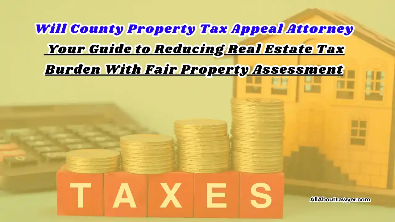 Will County Property Tax Appeal Attorney Your Guide to Reducing Real Estate Tax Burden With Fair Property Assessment (1)