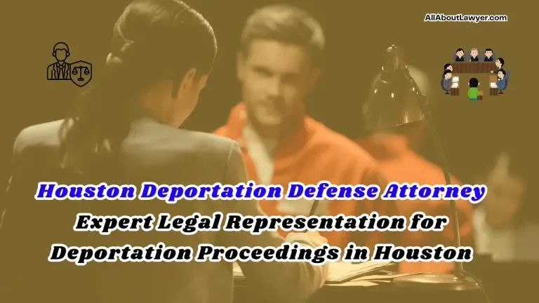 Houston Deportation Defense Attorney Expert Legal Representation for Deportation Proceedings in Houston