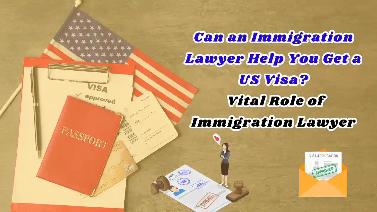 Can an Immigration Lawyer Help You Get a US Visa Vital Role of Immigration Lawyer (1)