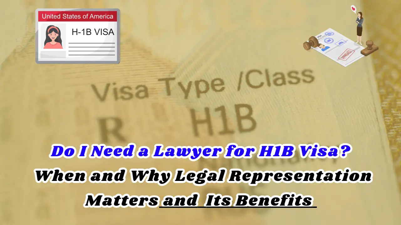 Do I Need a Lawyer for H1B Visa When and Why Legal Representation Matters and Its Benefits