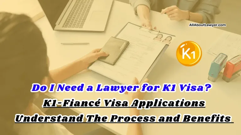 Do I Need a Lawyer for K1 Visa  K1 Fiancé Visa Applications Understand The Process and Benefits 