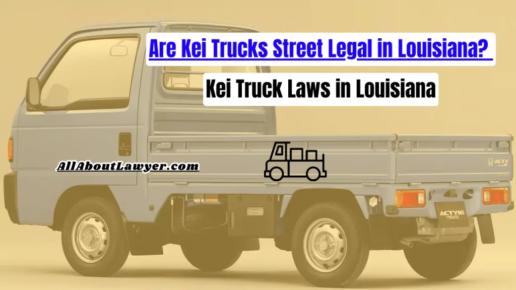 Are Kei Trucks Street Legal in Louisiana? Kei Truck Laws in Louisiana