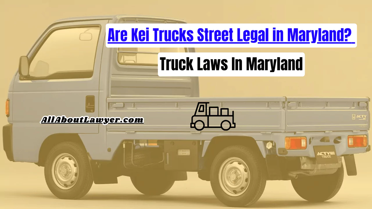 Are Kei Trucks Street Legal in Maryland? Truck Laws In Maryland