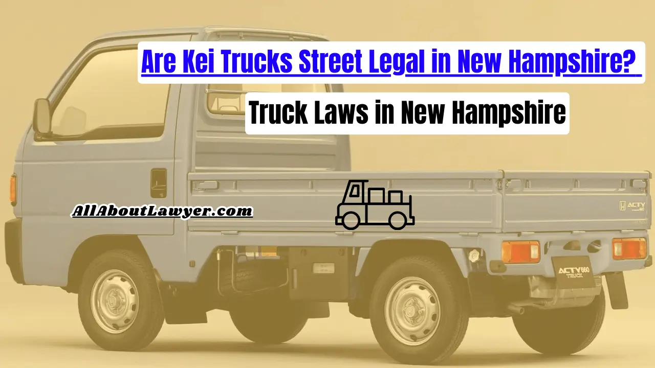 Are Kei Trucks Street Legal in New Hampshire? Truck Laws in New Hampshire