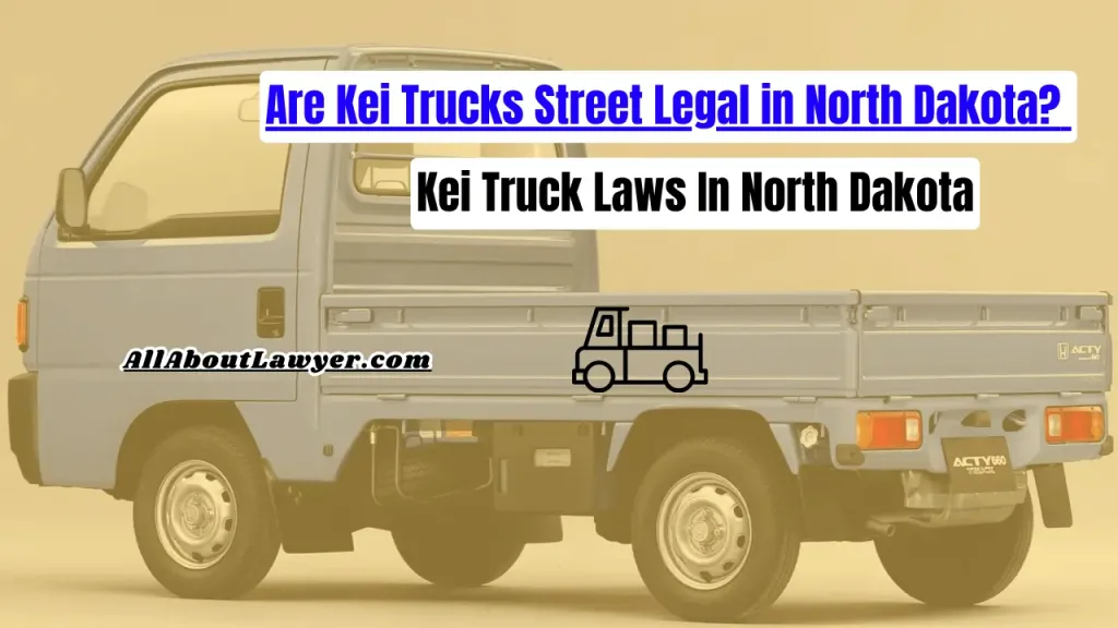 Are Kei Trucks Street Legal in North Dakota? Kei Truck Laws In North Dakota