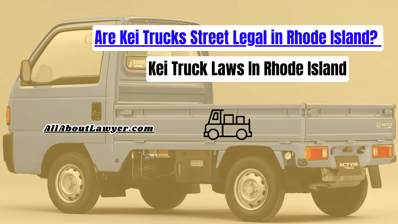 Are Kei Trucks Street Legal in Rhode Island? Kei Truck Laws In Rhode Island