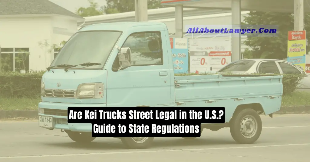 Are Kei Trucks Street Legal in the U.S.? Guide to State Regulations