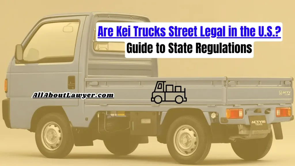 Are Kei Trucks Street Legal in the U.S.? Guide to State Regulations