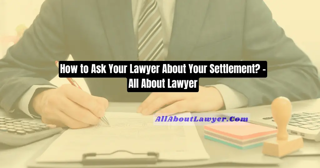 How to Ask Your Lawyer About Your Settlement? - All About Lawyer