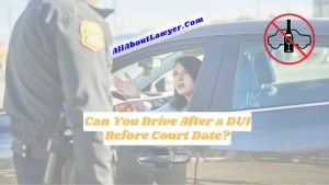 Can You Drive After a DUI Before Court Date?