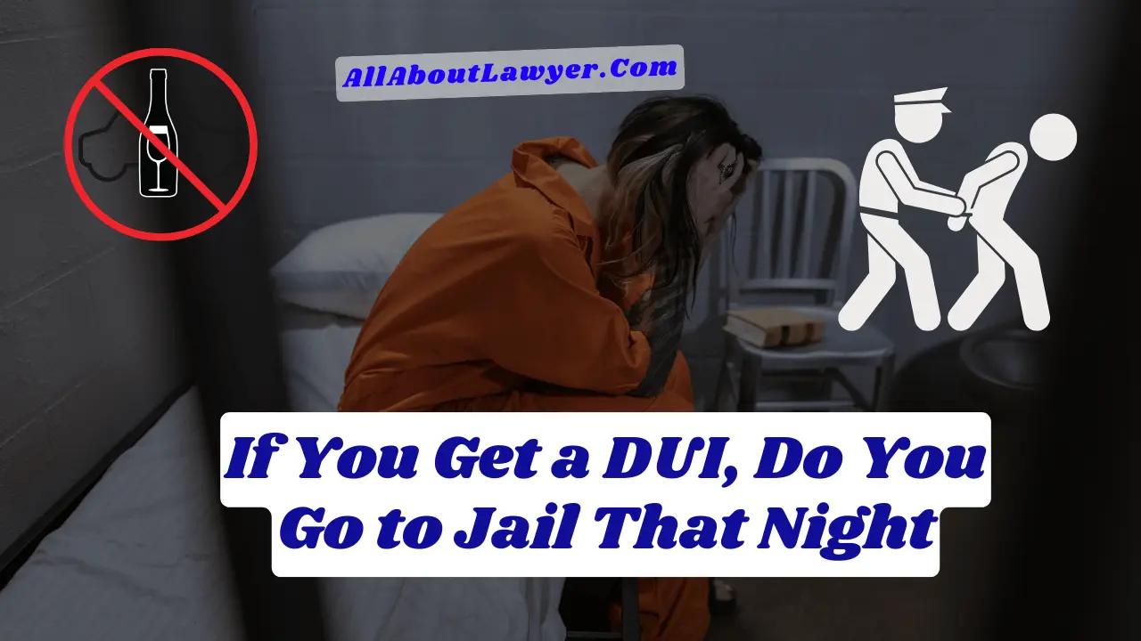 If You Get a DUI, Do You Go to Jail That Night? A Step-by-Step Guide