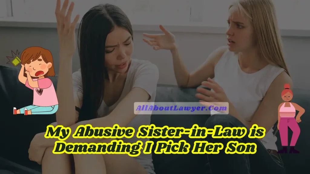 My Abusive Sister-in-Law is Demanding I Pick Her Son