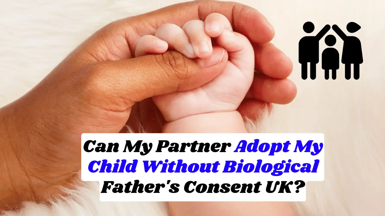 Can My Partner Adopt My Child Without Biological Father's Consent UK?