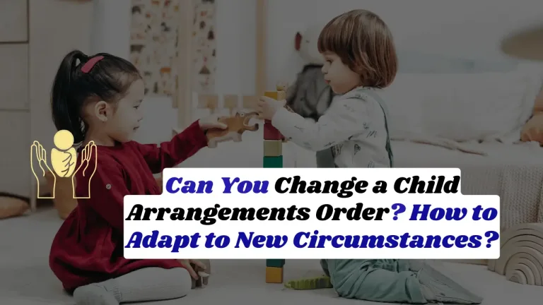 Can You Change a Child Arrangements Order? How to Adapt to New Circumstances?