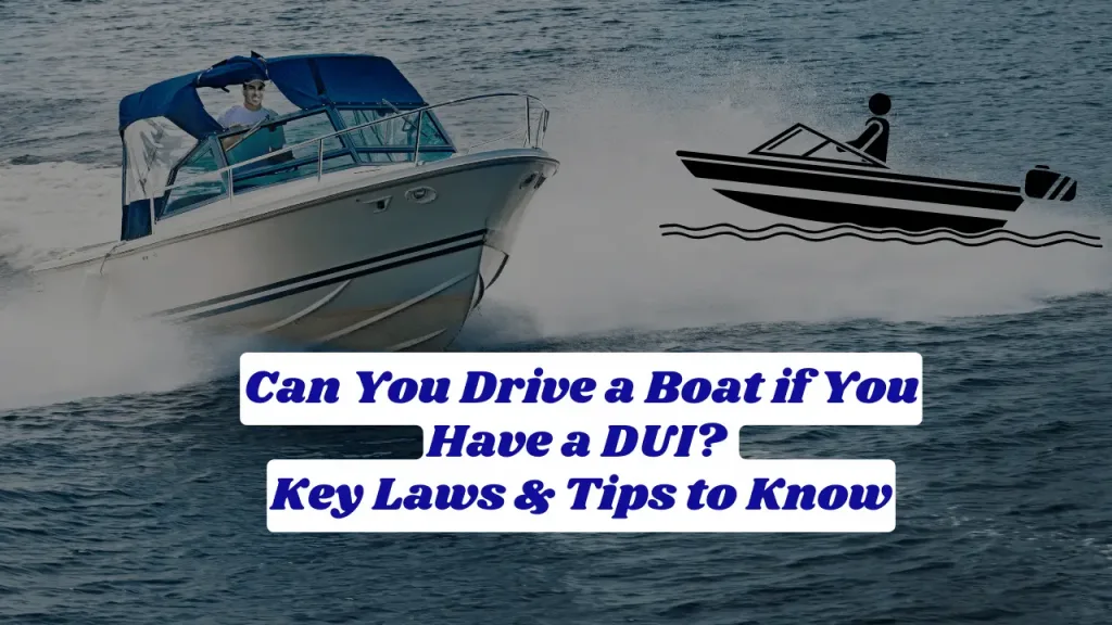 Can You Drive a Boat if You Have a DUI? Key Laws & Tips to Know