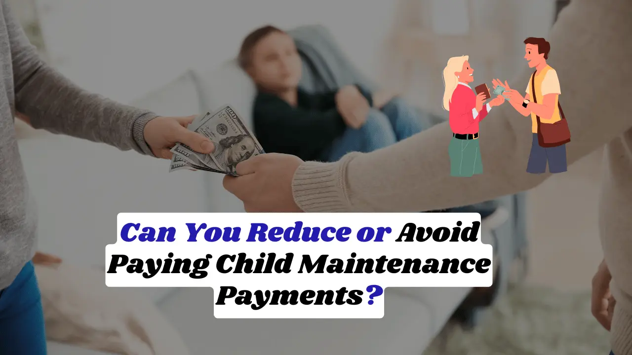 Can You Reduce or Avoid Paying Child Maintenance Payments?