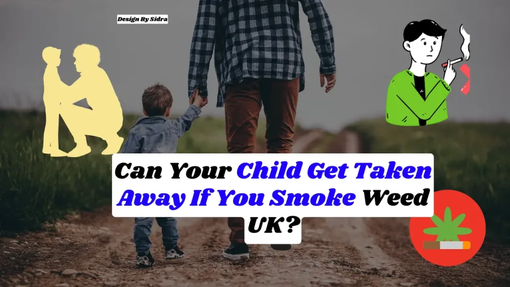 Can Your Child Get Taken Away If You Smoke Weed UK?