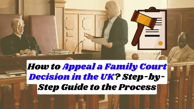 How to Appeal a Family Court Decision in the UK? Step-by-Step Guide to the Process