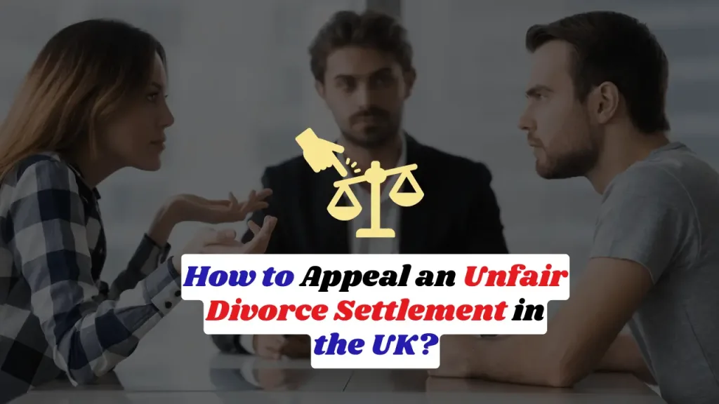 How to Appeal an Unfair Divorce Settlement in the UK?