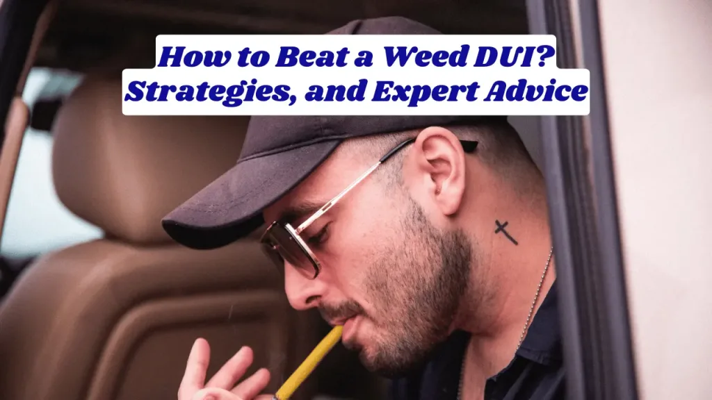 How to Beat a Weed DUI? Strategies, Legal Insights, and Expert Advice