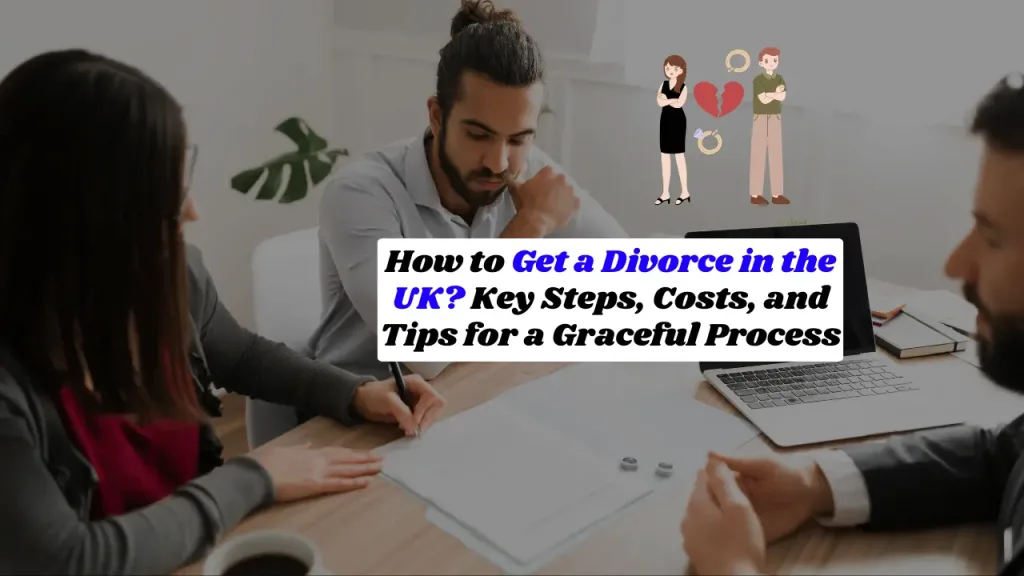 How to Get a Divorce in the UK? Key Steps, Costs, and Tips for a Graceful Process