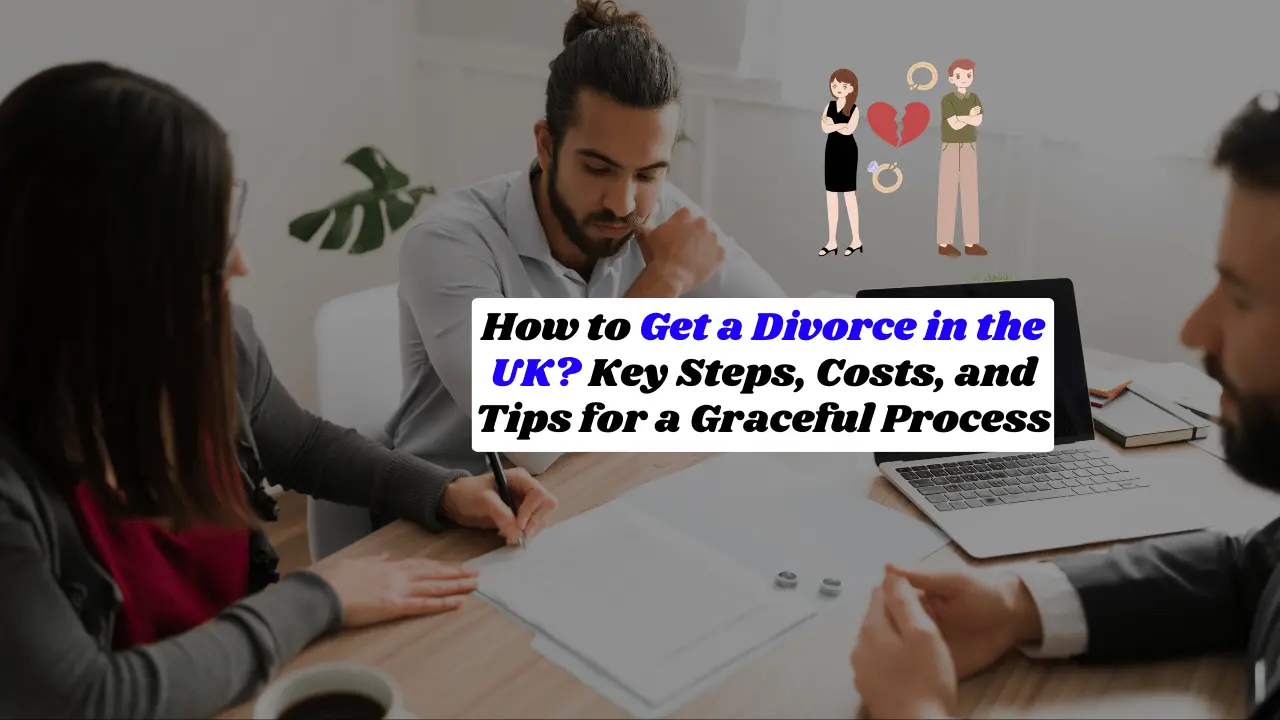 How to Get a Divorce in the UK? Key Steps, Costs, and Tips for a Graceful Process