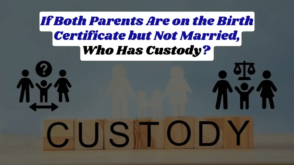 If Both Parents Are on the Birth Certificate but Not Married, Who Has Custody? 