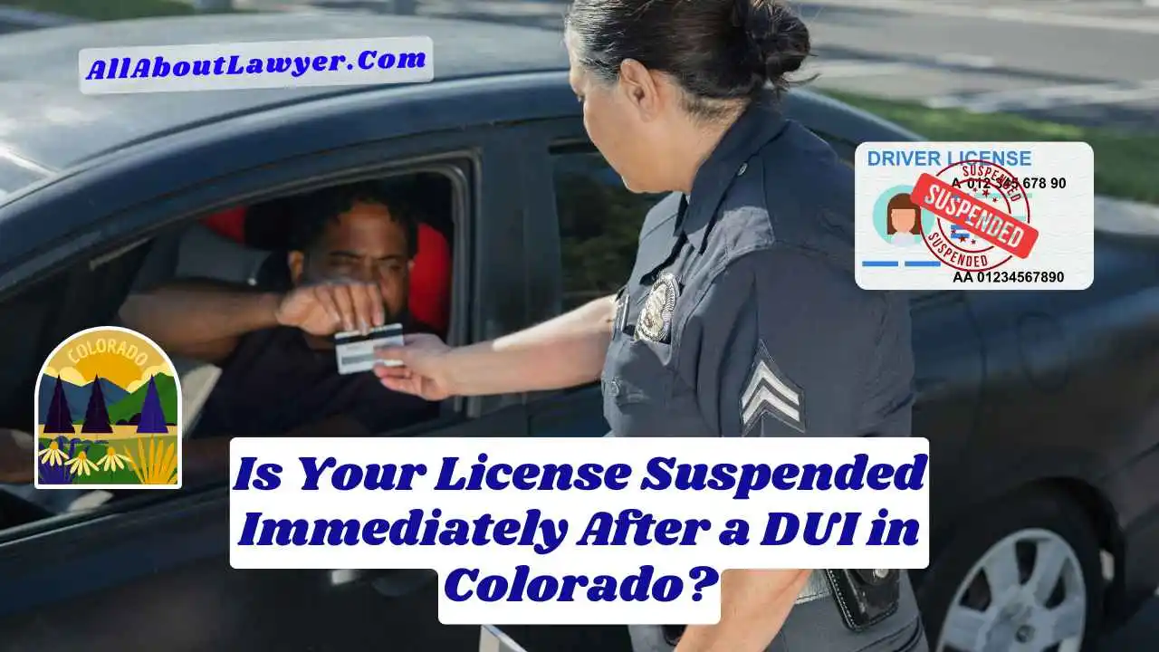 Is Your License Suspended Immediately After a DUI in Colorado?