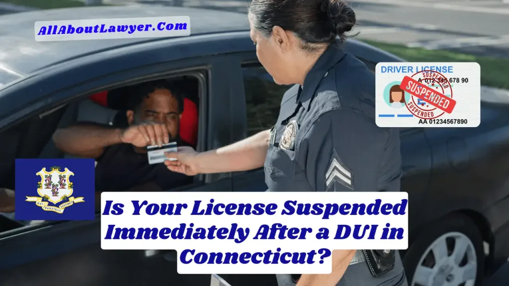 Is Your License Suspended Immediately After a DUI in Connecticut?