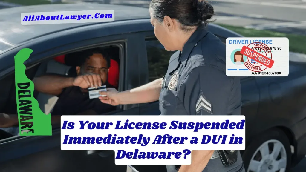 Is Your License Suspended Immediately After a DUI in Delaware?