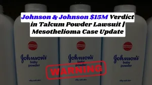 Johnson & Johnson $15M Verdict in Talcum Powder Lawsuit | Mesothelioma Case Update