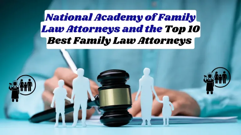 National Academy of Family Law Attorneys and the Top 10 Best Family Law Attorneys in the US By Every State