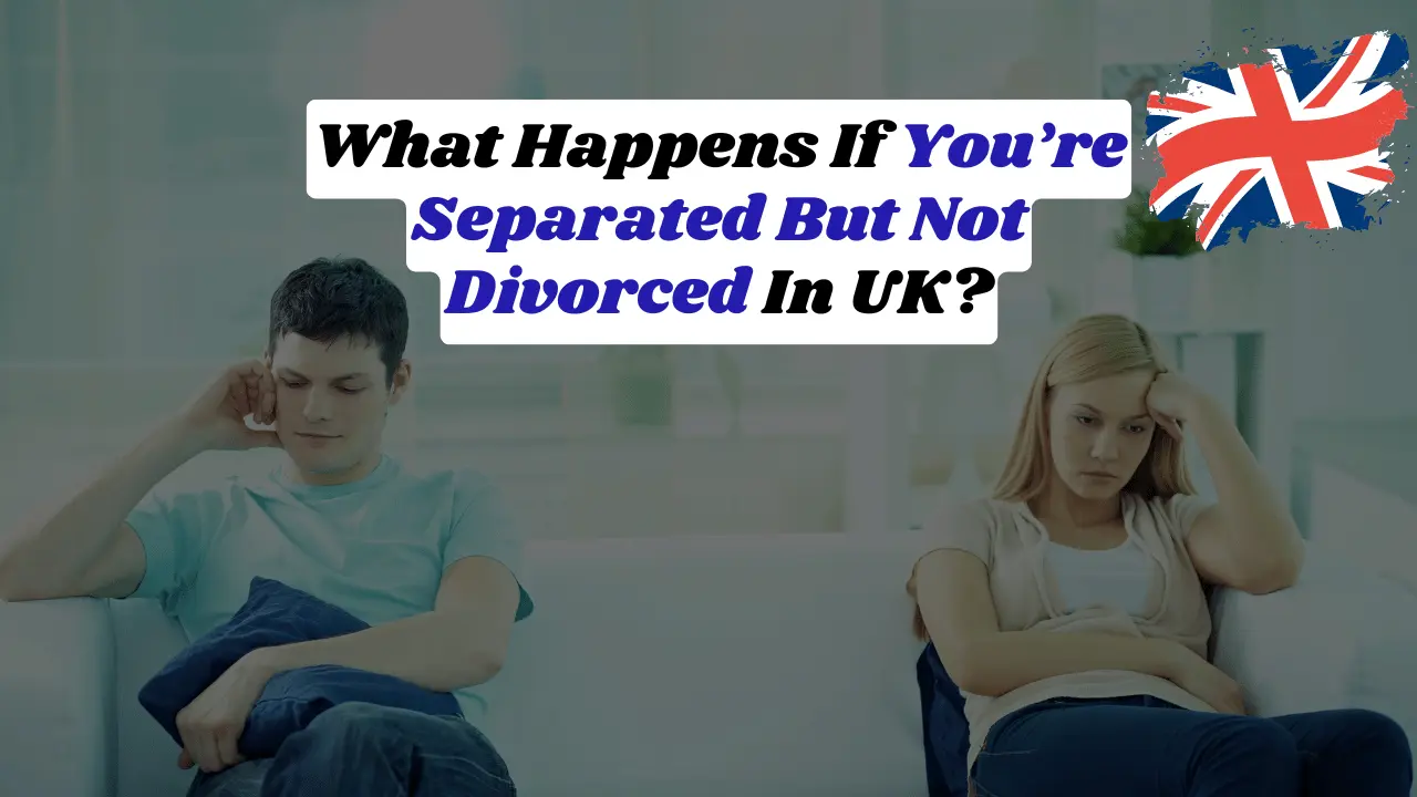 What Happens If You’re Separated But Not Divorced In UK?