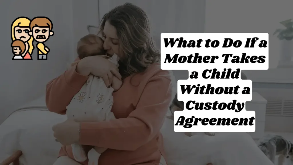 What to Do If a Mother Takes a Child Without a Custody Agreement