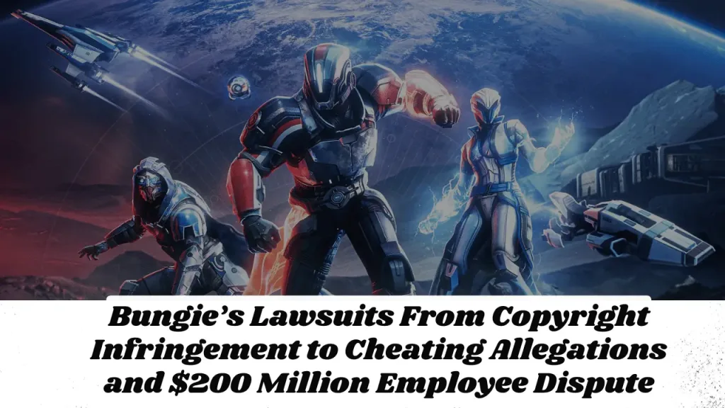 Bungie’s Lawsuits From Copyright Infringement to Cheating Allegations and $200 Million Employee Dispute