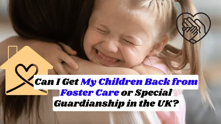 Can I Get My Children Back from Foster Care or Special Guardianship in the UK?