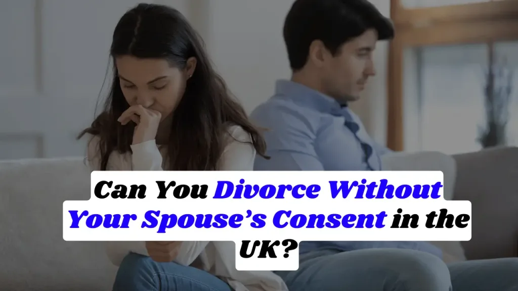 Can You Divorce Without Your Spouse’s Consent in the UK?