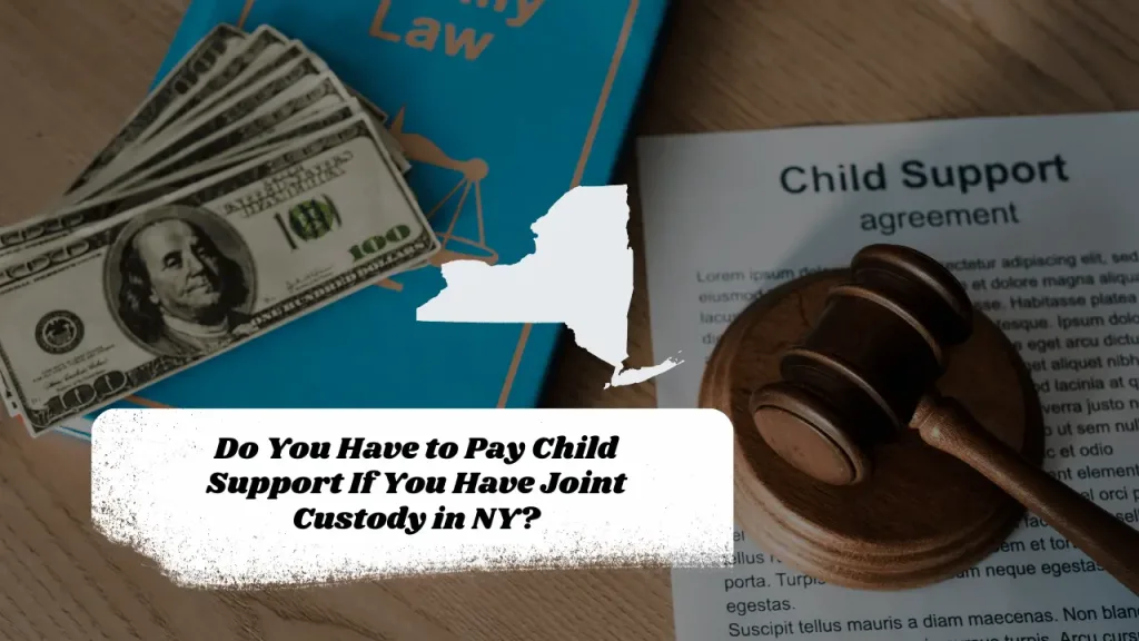 Do You Have to Pay Child Support If You Have Joint Custody in NY?