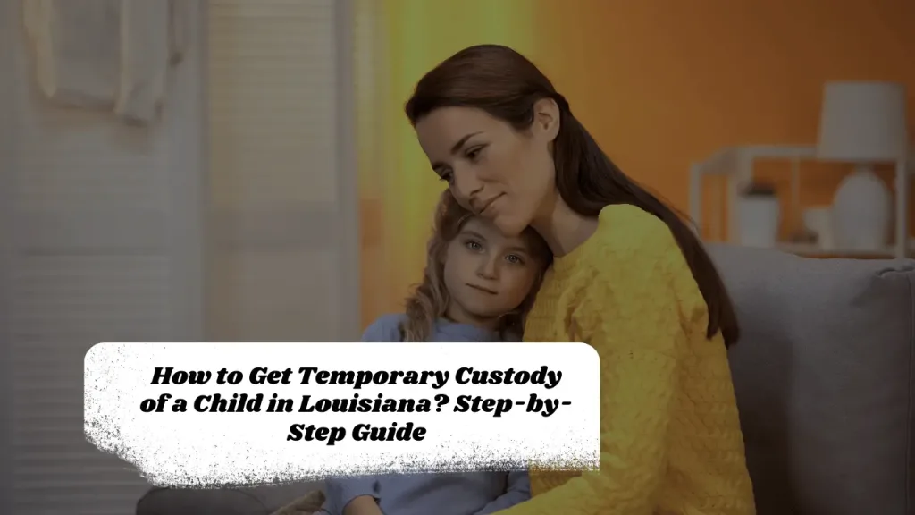 How to Get Temporary Custody of a Child in Louisiana? Step-by-Step Guide