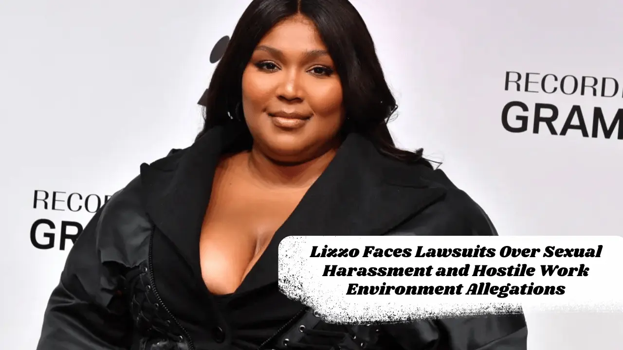 Lizzo Faces Lawsuits Over Sexual Harassment and Hostile Work Environment Allegations