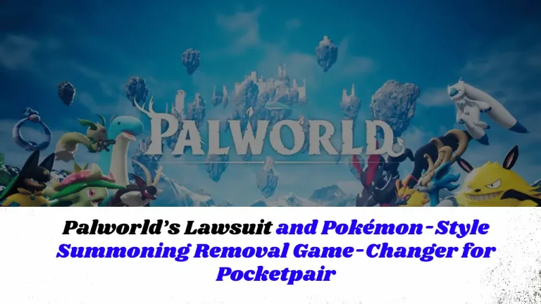 Palworld’s Lawsuit and Pokémon-Style Summoning Removal Game-Changer for Pocketpair