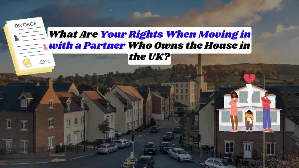 What Are Your Rights When Moving in with a Partner Who Owns the House in the UK?