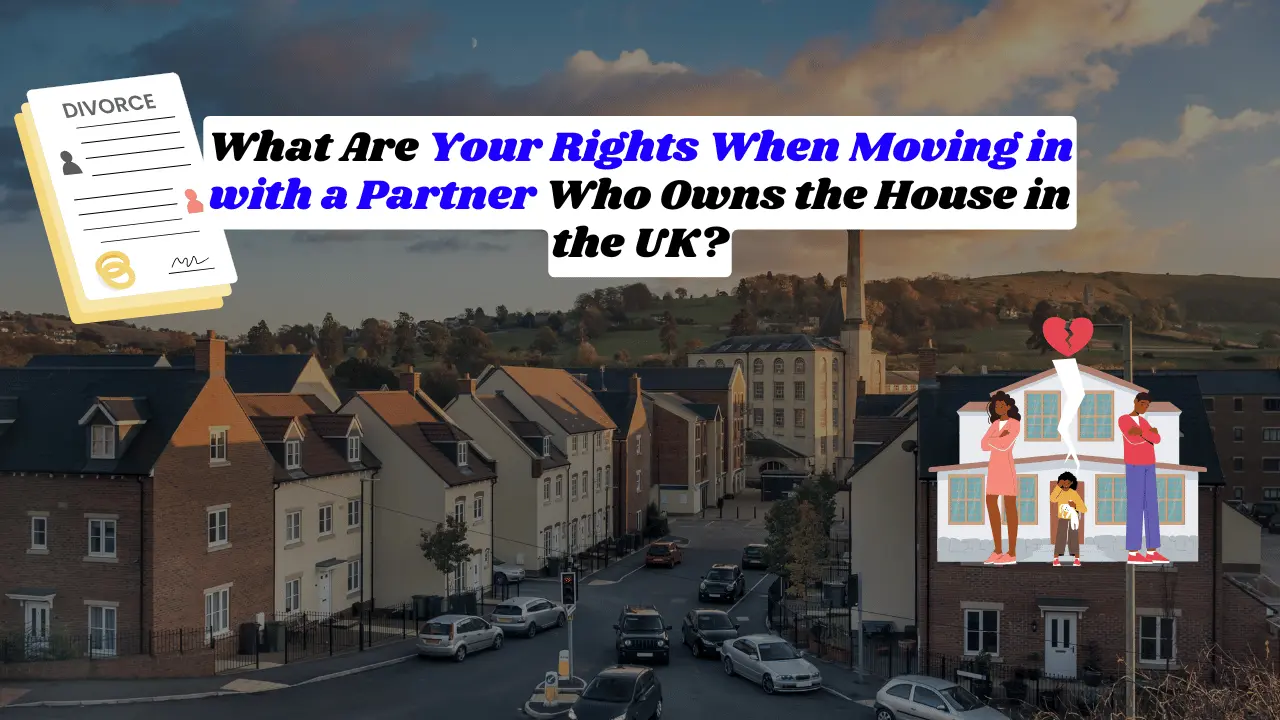 What Are Your Rights When Moving in with a Partner Who Owns the House in the UK?