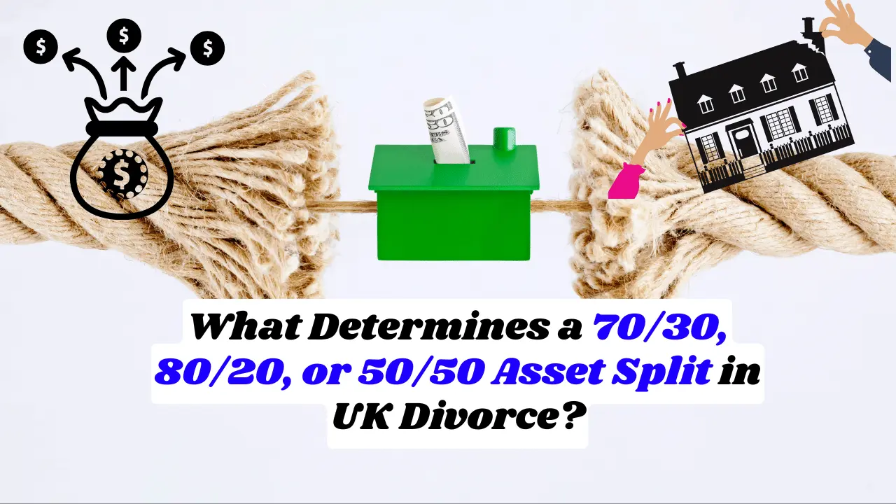 What Determines a 70/30, 80/20, or 50/50 Asset Split in UK Divorce?